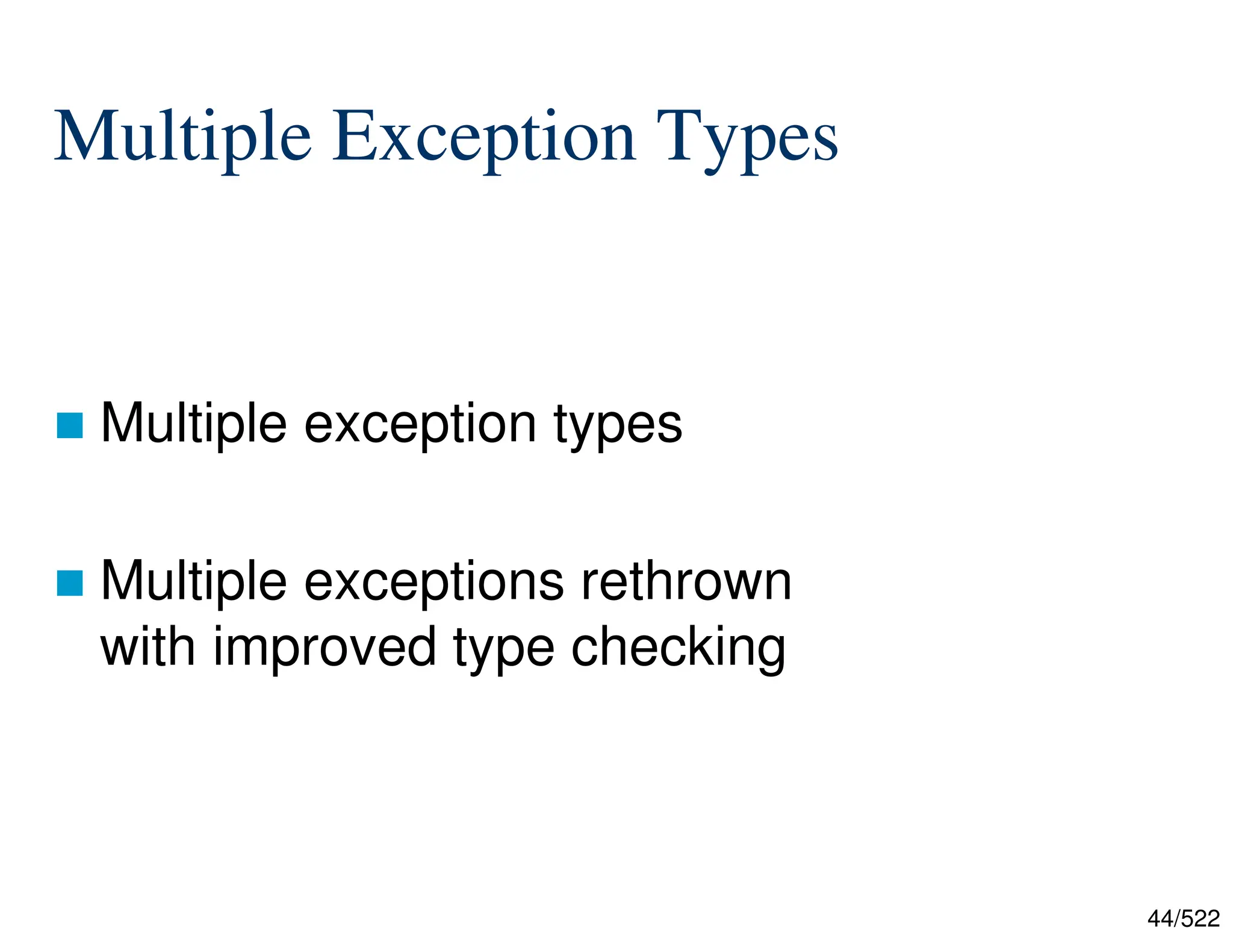 44/522 Multiple Exception Types  Multiple exception types  Multiple exceptions rethrown with improved type checking 