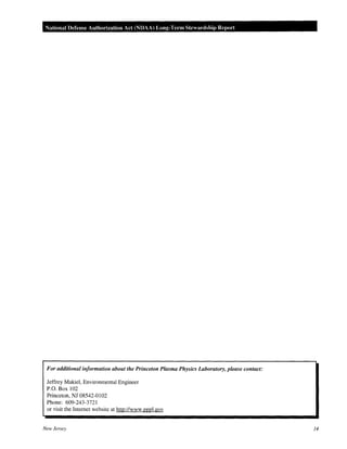 National Defense Authorization Act (NDAA) Long-Term Stewardship Report
For additional information about the Princeton Plasma Physics Laboratory, please contact:
Jeffrey Makiel, Environmental Engineer
P.O. Box 102
Princeton, NJ 08542-0102
Phone: 609-243-3721
or visit the Internet website at http://www.pppl.gov
New Jersey 14
 