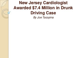 New Jersey Cardiologist
Awarded $7.4 Million in Drunk
Driving Case
By Joe Tacopina

 