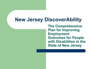 New Jersey DiscoverAbility The Comprehensive Plan for Improving Employment Outcomes for People with Disabilities in the State of New Jersey 