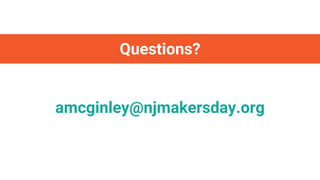 Questions?
amcginley@njmakersday.org
 