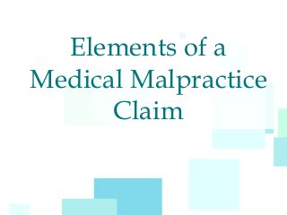 Elements of a
Medical Malpractice
Claim
 