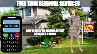800-707-2022
FUEL TANK REMOVAL SERVICES
HOW TO GET A “NO-FURTHER ACTION”
LETTER IN 4-6 WEEKS
 