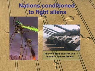 Nations conditioned  to fight aliens Fear of space invasion will  mobilize nations for war 