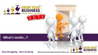 What’s inside…? 
Stop Struggling. Start Growing. http://www.growyourbusinessclub.co.uk 
 