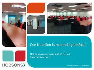 Private and confidential. For internal use only.
Our KL office is expanding tenfold!
Get to know our new staff in KL via
their profiles here
 