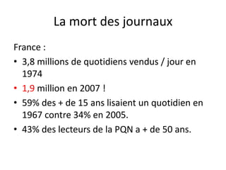 La mort des journaux<br />France : <br />3,8 millions de quotidiens vendus / jour en 1974<br />1,9 million en 2007 !<br />...