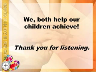 We, both help our
children achieve!
Thank you for listening.
 