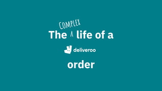 The ^ life of a
order
Complex
 