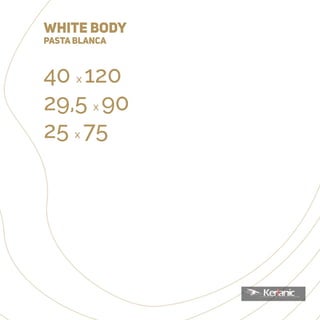WHITE BODY
Pasta Blanca
NOBLE
40 x 120
15”x 47”
132201 NOBLE IVORY | 40X120 M48
132202 NOBLE HONEY | 40X120 M48
132203 NOB...