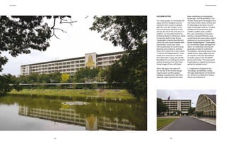 A NEW REPORTAGE
GOLDEN SIXTIES
For many people in Cambodia, the
1960s and the Sangkum period
represent the country’s golden
age. Not only did modern archi-
tectural practice develop in this
period, but all of the arts were, in
addition, on the path toward hy-
bridizing Western inluences, while
remaining distinctively Khmer.
Cambodian Cinema (Kon Khmer);
a form of rock music imbued with
psychedelic tones; and stam-
mering atempts at modernizing
painting and sculpture, deined
what two researchers have called
“Cultures of Independence.” Cam-
bodia even took part in the irst
Paris Biennale in 1959, the painter
Men Makoth incarnating the artist-
author, breaking from the tradi-
tional image of the craftsman.
Since the 1990s, ten years af-
ter the fall of the Khmer Rouge
regime, post-conlict, peace-
building, humanitarian and inter-
national-legal imperatives have
been redeining a traumatized
landscape. The UN and NGOs. The
Golden Sixties and the Sangkum are
inscribed within a linear history and
its teleological narrative. Accord-
ingly, Cambodian history is roughly
divided into three periods: ante-
conlict, conlict, post-conlict.
Pre-1970 Cambodia is character-
ized by a “peaceful lifestyle, easy
social interaction and a place where
violence is a rare occurrence”; the
Khmer Rouge Regime: “These years
of turmoil have badly damaged the
fabric of Cambodian society and
gradually eroded its traditional
foundations. Everything was turned
upside down”; 1979-1989, a period
of recovery from the devastation
of earlier years; from the UNTAC
period until today: “The opening of
Cambodia to a market economy as
well as to outside forces.”
(…) expansion of physical sur-
roundings, sensibilities, media,
through disturbance of the famil-
iar. Action is architecture! Every-
thing is architecture!5
SECTION 9
125
124
 