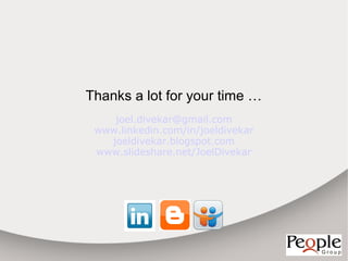 Thanks a lot for your time …
    joel.divekar@gmail.com
 www.linkedin.com/in/joeldivekar
   joeldivekar.blogspot.com
 www.slideshare.net/JoelDivekar
 