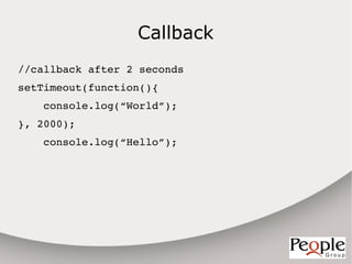 Callback
//callback after 2 seconds
setTimeout(function(){
    console.log(“World”);
}, 2000);
    console.log(“Hello”);
 