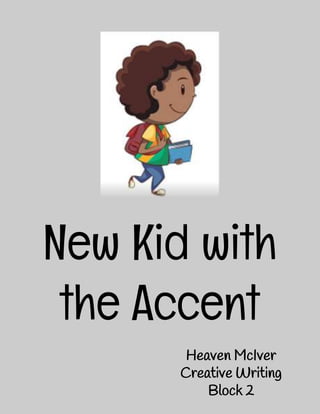 New Kid with
the Accent
Heaven McIver
Creative Writing
Block 2
 