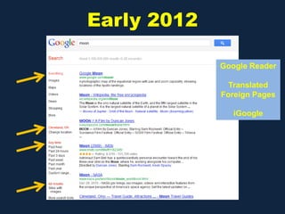 Early 2012
Google Reader
Translated
Foreign Pages
iGoogle
 
