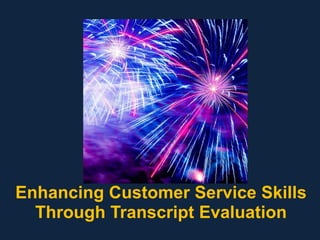 Enhancing Customer Service Skills
Through Transcript Evaluation
 