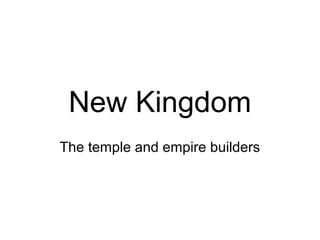 New Kingdom
The temple and empire builders
 