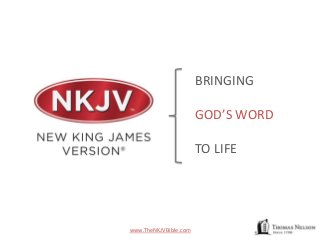 BRINGING 
GOD’S WORD 
TO LIFE 
www.TheNKJVBible.com 
 