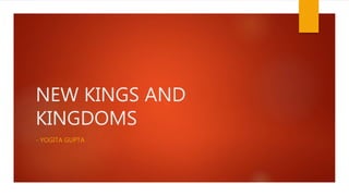 NEW KINGS AND
KINGDOMS
- YOGITA GUPTA
 