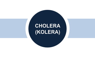 CHOLERA
(KOLERA)
 