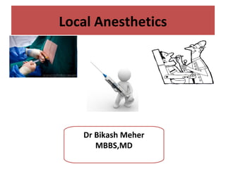 Local Anesthetics
Dr Bikash Meher
MBBS,MD
 