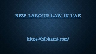 NEW LABOUR LAW IN UAE
https://hlbhamt.com/
 