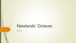Newlands’ Octaves
Group II
 