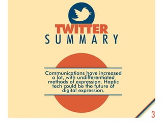 3
Twitter
s u m m a r y
Communications have increased
a lot, with undifferentiated
methods of expression. Haptic
tech coul...