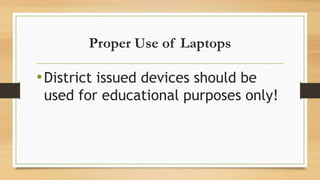 Proper Use of Laptops
•District issued devices should be
used for educational purposes only!
 