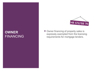    Owner financing of property sales is
OWNER           expressly exempted from the licensing
FINANCING       requirements for mortgage lenders.
 