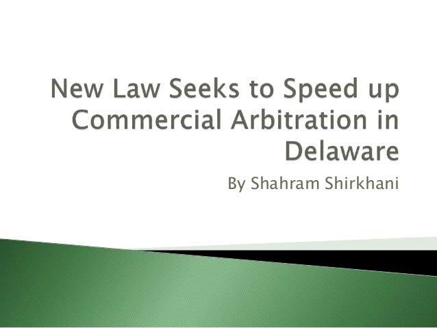 new law seeks to speed up commercial arbitration in delaware shahram shirkhani
