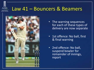 Law 41 – Bouncers & Beamers
• The warning sequences
for each of these types of
delivery are now separate
• 1st offence: No...