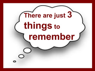 There are just 3
things to
remember
 