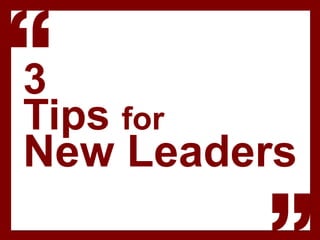 3
Tips for
New Leaders
 