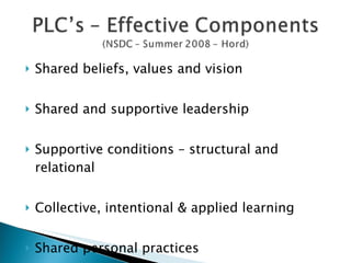 Shared beliefs, values and vision Shared and supportive leadership Supportive conditions – structural and relational Collective, intentional & applied learning Shared personal practices 