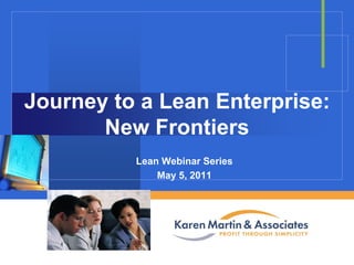 Journey to a Lean Enterprise:
New Frontiers
Lean Webinar Series
May 5, 2011

Company

LOGO

 