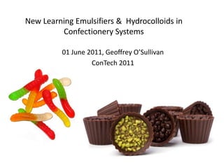 New Learning Emulsifiers & Hydrocolloids in
         Confectionery Systems

          01 June 2011, Geoffrey O’Sullivan
                   ConTech 2011
 