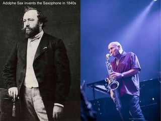 Adolphe Sax invents the Saxophone in 1840s
 