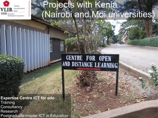 Projects with Kenia
                     (Nairobi and Moi universities)




Expertise Centre ICT for edu
Training
Consultancy
Research
Postgraduate master ICT in Education              25
 