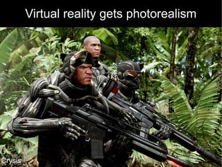 Virtual reality gets photorealism




Crysis                                       35
 