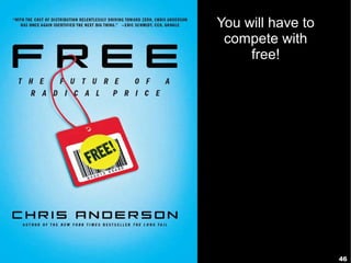You will have to
 compete with
     free!




                   46
 