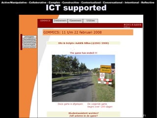 Active/Manipulative - Collaborative - Complex - Constructive - Contextualized - Conversational - Intentional - Reflective

                                   ICT supported




                                                                                                               71
 
