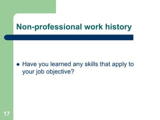 Non-professional work history



        Have you learned any skills that apply to
         your job objective?




17
 