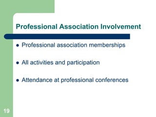 Professional Association Involvement

        Professional association memberships

        All activities and participation

        Attendance at professional conferences




19
 