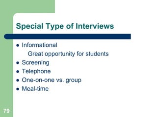 Special Type of Interviews

        Informational
           Great opportunity for students
        Screening
        Telephone
        One-on-one vs. group
        Meal-time


79
 