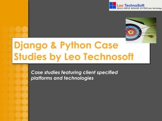 Django & Python Case
Studies by Leo Technosoft
• Case studies featuring client specified
platforms and technologies
 