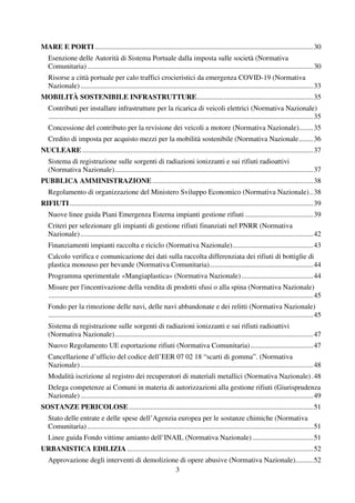 3
MARE E PORTI..........................................................................................................................30
Esenzione delle Autorità di Sistema Portuale dalla imposta sulle società (Normativa
Comunitaria) ..............................................................................................................................30
Risorse a città portuale per calo traffici crocieristici da emergenza COVID-19 (Normativa
Nazionale)..................................................................................................................................33
MOBILITÀ SOSTENIBILE INFRASTRUTTURE.................................................................35
Contributi per installare infrastrutture per la ricarica di veicoli elettrici (Normativa Nazionale)
....................................................................................................................................................35
Concessione del contributo per la revisione dei veicoli a motore (Normativa Nazionale)........35
Credito di imposta per acquisto mezzi per la mobilità sostenibile (Normativa Nazionale........36
NUCLEARE .................................................................................................................................37
Sistema di registrazione sulle sorgenti di radiazioni ionizzanti e sui rifiuti radioattivi
(Normativa Nazionale)...............................................................................................................37
PUBBLICA AMMINISTRAZIONE..........................................................................................38
Regolamento di organizzazione del Ministero Sviluppo Economico (Normativa Nazionale)..38
RIFIUTI........................................................................................................................................39
Nuove linee guida Piani Emergenza Esterna impianti gestione rifiuti ......................................39
Criteri per selezionare gli impianti di gestione rifiuti finanziati nel PNRR (Normativa
Nazionale)..................................................................................................................................42
Finanziamenti impianti raccolta e riciclo (Normativa Nazionale).............................................43
Calcolo verifica e comunicazione dei dati sulla raccolta differenziata dei rifiuti di bottiglie di
plastica monouso per bevande (Normativa Comunitaria)..........................................................44
Programma sperimentale «Mangiaplastica» (Normativa Nazionale)........................................44
Misure per l'incentivazione della vendita di prodotti sfusi o alla spina (Normativa Nazionale)
....................................................................................................................................................45
Fondo per la rimozione delle navi, delle navi abbandonate e dei relitti (Normativa Nazionale)
....................................................................................................................................................45
Sistema di registrazione sulle sorgenti di radiazioni ionizzanti e sui rifiuti radioattivi
(Normativa Nazionale)...............................................................................................................47
Nuovo Regolamento UE esportazione rifiuti (Normativa Comunitaria)...................................47
Cancellazione d’ufficio del codice dell’EER 07 02 18 “scarti di gomma”. (Normativa
Nazionale)..................................................................................................................................48
Modalità iscrizione al registro dei recuperatori di materiali metallici (Normativa Nazionale).48
Delega competenze ai Comuni in materia di autorizzazioni alla gestione rifiuti (Giurisprudenza
Nazionale)..................................................................................................................................49
SOSTANZE PERICOLOSE.......................................................................................................51
Stato delle entrate e delle spese dell’Agenzia europea per le sostanze chimiche (Normativa
Comunitaria) ..............................................................................................................................51
Linee guida Fondo vittime amianto dell’INAIL (Normativa Nazionale)..................................51
URBANISTICA EDILIZIA ........................................................................................................52
Approvazione degli interventi di demolizione di opere abusive (Normativa Nazionale)..........52
 