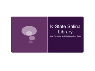 K-State Salina
   Library
New Furniture and Collaboration Tools
 