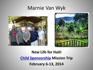 Marnie Van Wyk
New Life for Haiti
Child Sponsorship Mission Trip
February 6-13, 2014
 
