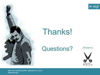 Thanks! 
Questions? 
New Life inside Monolithic Application by Taras 
Matyashovsky 
Design by 
 